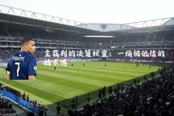 主裁判的决策权重:一场被低估的战术博弈