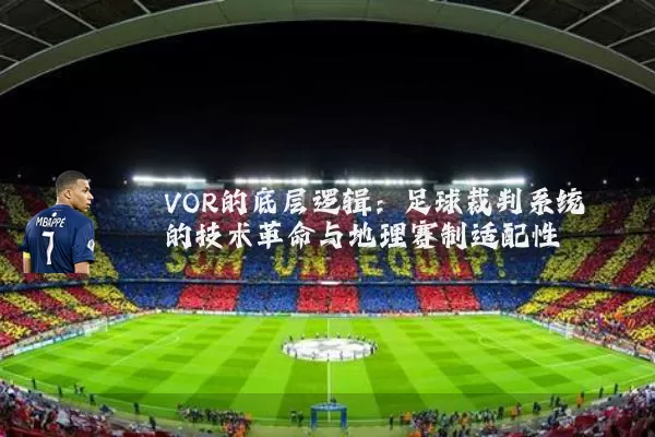 VOR的底层逻辑:足球裁判系统的技术革命与地理赛制适配性
