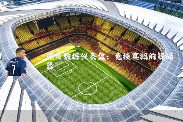 球员数据仪表盘:竞技真相的解码器