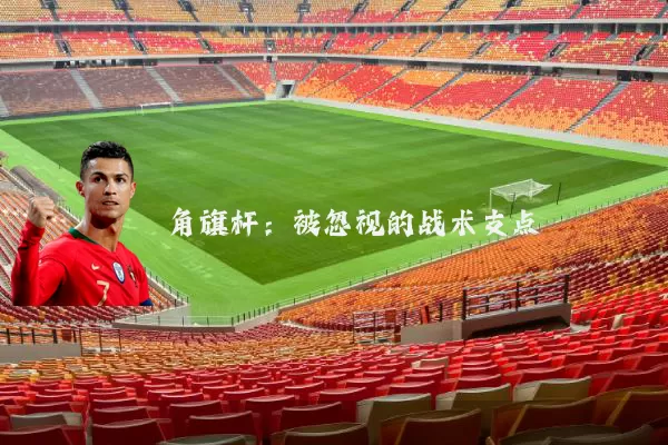 角旗杆:被忽视的战术支点