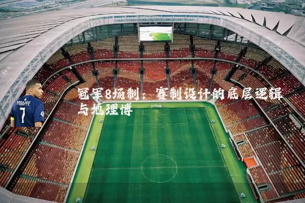 冠军8场制：赛制设计的底层逻辑与地理博弈