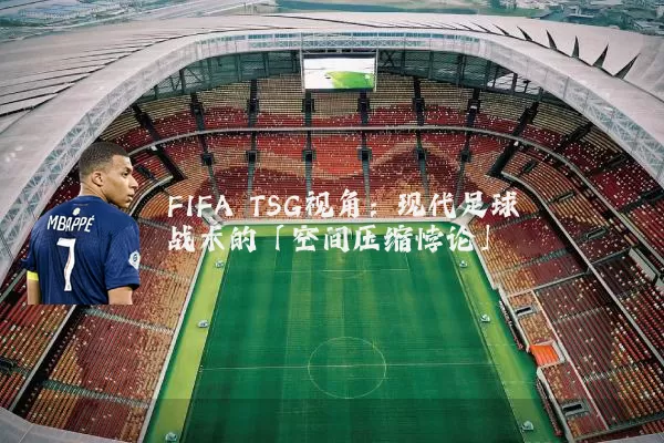 FIFA TSG视角:现代足球战术的「空间压缩悖论」
