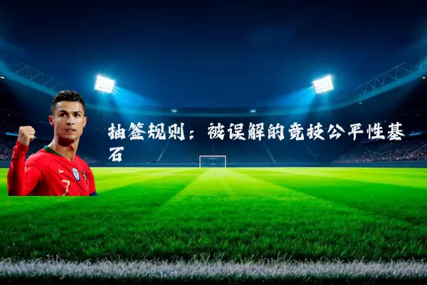 抽签规则:被误解的竞技公平性基石